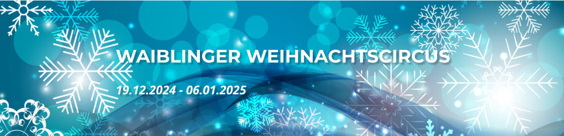 WAIBLINGER WEIHNACHTSCIRCUS 19.12.2024 - 06.01.2025